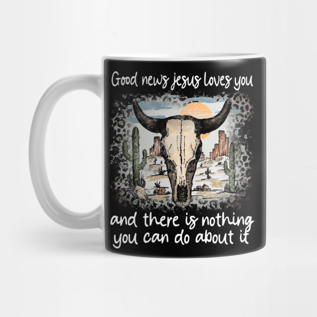 Good News Jesus Loves You And There Is Nothing You Can Do About It Bull Skull Desert by Beard Art eye